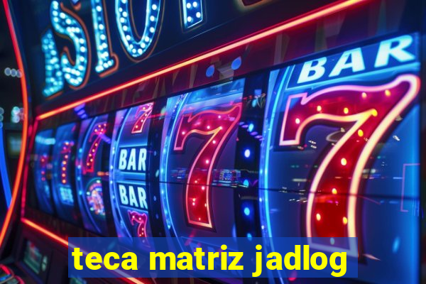 teca matriz jadlog